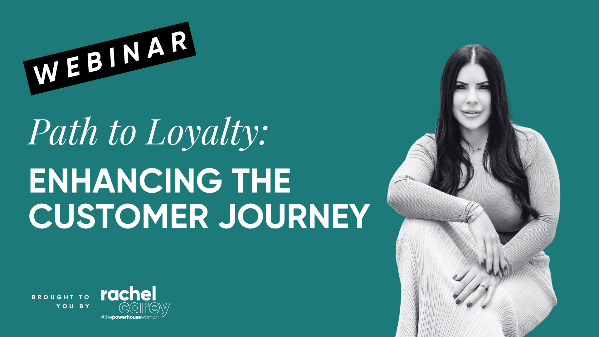 Webinar – Path to Loyalty: Enhancing the Customer Journey Rachel Carey Powerhouse Collective